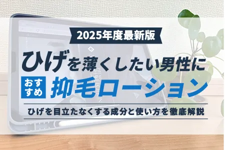 髭を薄くしたい男性におすすめの抑毛ローション【2025年最新版】｜ヒゲを目立たなくする成分と使い方を徹底解説