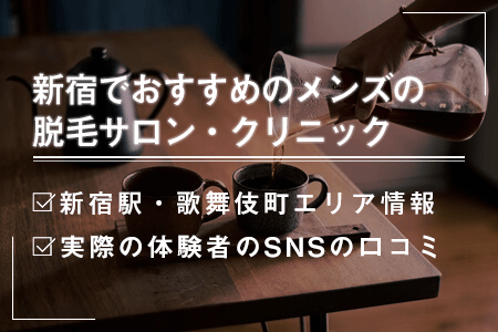 新宿でおすすめのメンズ脱毛は？新宿駅周辺、歌舞伎町エリア